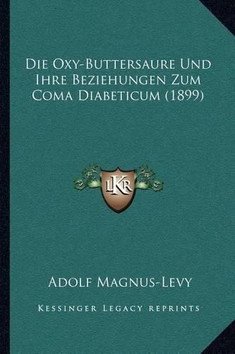 Cover image for Die Oxy-Buttersaure Und Ihre Beziehungen Zum Coma Diabeticum (1899)