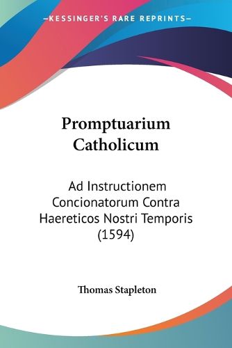 Cover image for Promptuarium Catholicum: Ad Instructionem Concionatorum Contra Haereticos Nostri Temporis (1594)