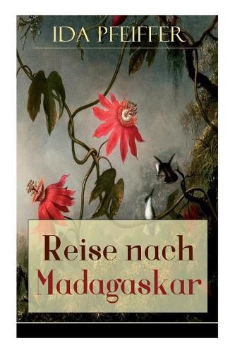 Reise nach Madagaskar: Nebst einer Biographie der Verfasserin, nach ihren eigenen Aufzeichnungen (Ihre letzte Reise)