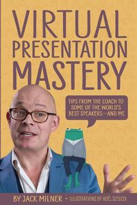 Cover image for Virtual Presentation Mastery: Tips from the coach to some of the world's best speakers-and me