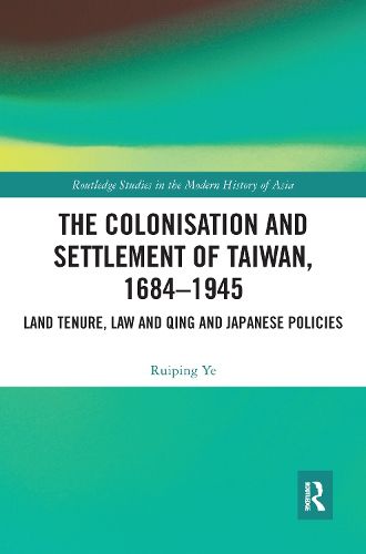 Cover image for The Colonisation and Settlement of Taiwan, 1684-1945: Land Tenure, Law and Qing and Japanese Policies