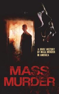 Cover image for Mass Murder: A Brief History of Mass Murder in America