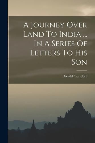 Cover image for A Journey Over Land To India ... In A Series Of Letters To His Son
