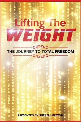 Cover image for Lifting the Weight: The Journey to Total Freedom