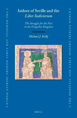 Isidore of Seville and the Liber Iudiciorum: The Struggle for the Past in the Visigothic Kingdom