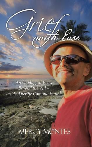 Cover image for Grief with Ease: An Unplugged View, Beyond the Veil - Inside Afterlife Communication