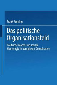 Cover image for Das Politische Organisationsfeld: Politische Macht Und Soziale Homologie in Komplexen Demokratien