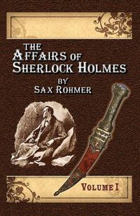 Cover image for The Affairs of Sherlock Holmes By Sax Rohmer - Volume 1