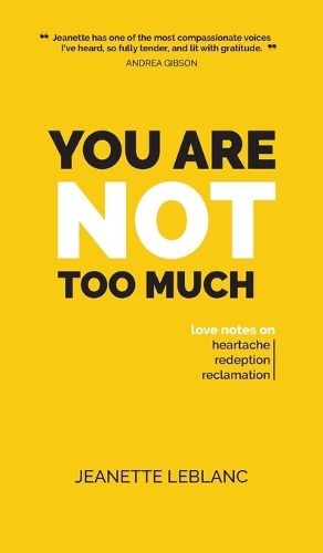 Cover image for You Are Not Too Much: Love notes on Heartache, Redemption, Reclamation