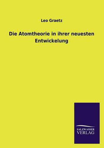 Cover image for Die Atomtheorie in ihrer neuesten Entwickelung