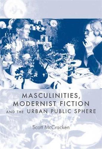 Cover image for Masculinities, Modernist Fiction and the Urban Public Sphere