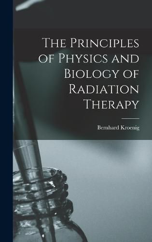 Cover image for The Principles of Physics and Biology of Radiation Therapy