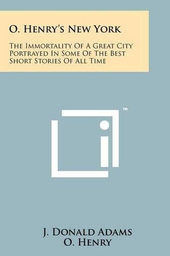 Cover image for O. Henry's New York: The Immortality of a Great City Portrayed in Some of the Best Short Stories of All Time