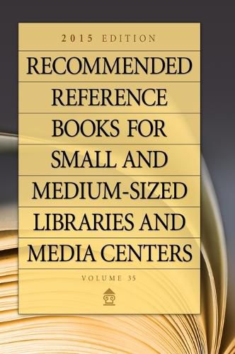 Recommended Reference Books for Small and Medium-sized Libraries and Media Centers: 2015 Edition, Volume 35, 35th Edition