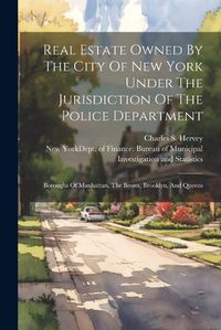 Cover image for Real Estate Owned By The City Of New York Under The Jurisdiction Of The Police Department