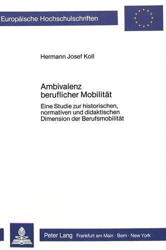 Cover image for Ambivalenz Beruflicher Mobilitaet: Eine Studie Zur Historischen, Normativen Und Didaktischen Dimension Der Berufsmobilitaet