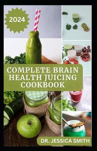 Cover image for The Complete Brain Health Juicing Cookbook