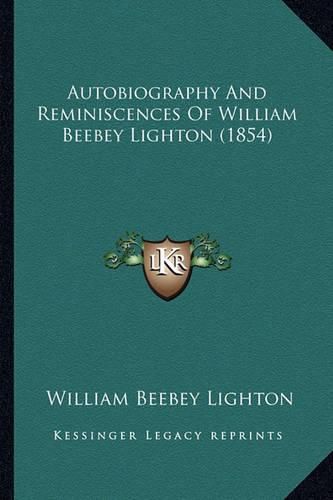 Cover image for Autobiography and Reminiscences of William Beebey Lighton (1854)