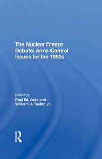 Cover image for The Nuclear Freeze Debate: Arms Control Issues for the 1980s: Arms Control Issues For The 1980s