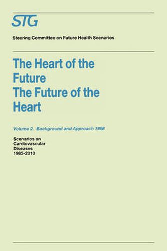 The Heart of the Future/The Future of the Heart Volume 1: Scenario Report 1986 Volume 2: Background and Approach 1986: Scenarios on Cardiovascular Diseases 1985-2010 Commissioned by the Steering Committee on Future Health Scenarios