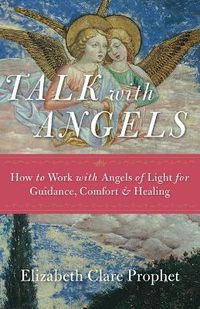 Cover image for Talk with Angels: How to Work with Angels of Light for Guidance, Comfort and Healing