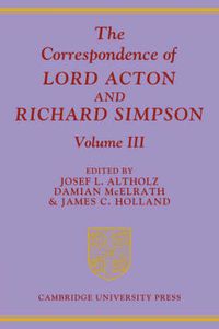 Cover image for The Correspondence of Lord Acton and Richard Simpson: Volume 3