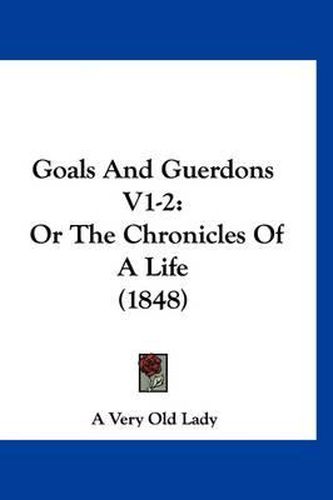 Cover image for Goals and Guerdons V1-2: Or the Chronicles of a Life (1848)