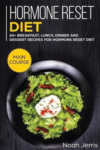 Hormone Reset Diet: MAIN COURSE - 60+ Breakfast, Lunch, Dinner and Dessert Recipes for Hormone Reset Diet