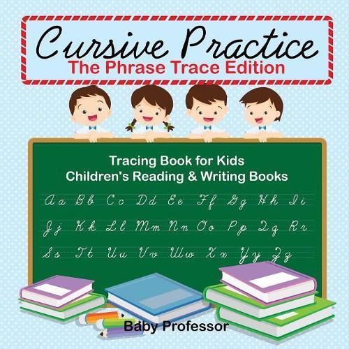 Cover image for Cursive Practice: The Phrase Trace Edition: Tracing Book for Kids Children's Reading & Writing Books