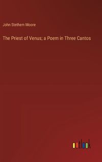 Cover image for The Priest of Venus; a Poem in Three Cantos