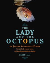 Cover image for The Lady and the Octopus: How Jeanne Villepreux-Power Invented Aquariums and Revolutionized Marine Biology