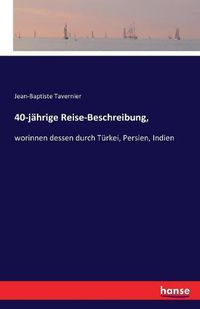 Cover image for 40-jahrige Reise-Beschreibung,: worinnen dessen durch Turkei, Persien, Indien