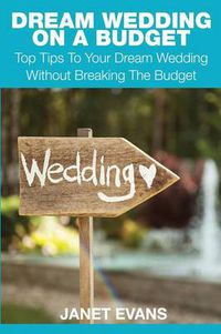 Cover image for Dream Wedding on a Budget: Top Tips to Your Dream Wedding Without Breaking the Budget