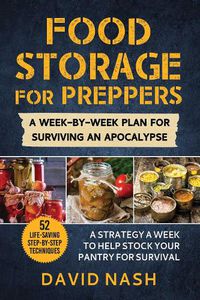 Cover image for Food Storage for Preppers: A Week-By-Week Plan for Surviving An Apocalypse.