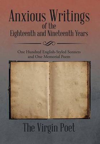 Cover image for Anxious Writings of the Eighteenth and Nineteenth Years: One Hundred English-Styled Sonnets and One Memorial Poem