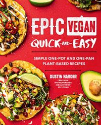 Cover image for Epic Vegan Quick and Easy: Simple One-Pot and One-Pan Plant-Based Recipes