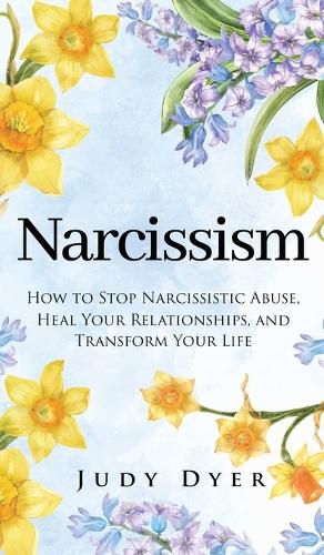 Cover image for Narcissism: How to Stop Narcissistic Abuse, Heal Your Relationships, and Transform Your Life