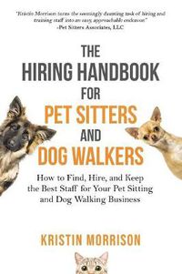 Cover image for The Hiring Handbook for Pet Sitters and Dog Walkers: How to Find, Hire, and Keep the Best Staff for Your Pet Sitting and Dog Walking Business