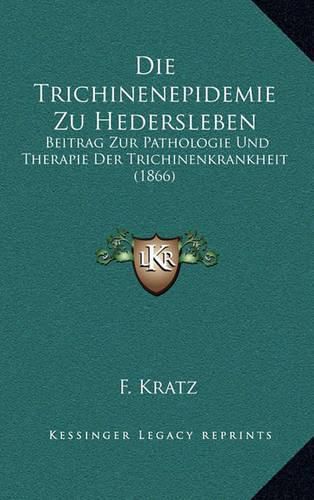 Cover image for Die Trichinenepidemie Zu Hedersleben: Beitrag Zur Pathologie Und Therapie Der Trichinenkrankheit (1866)