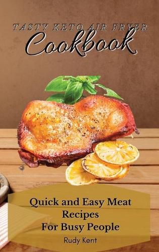 Cover image for Tasty Keto Air Fryer Cookbook: Quick and Easy Meat Recipes For Busy People
