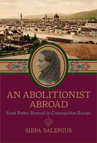 Cover image for An Abolitionist Abroad: Sarah Parker Remond in Cosmopolitan Europe