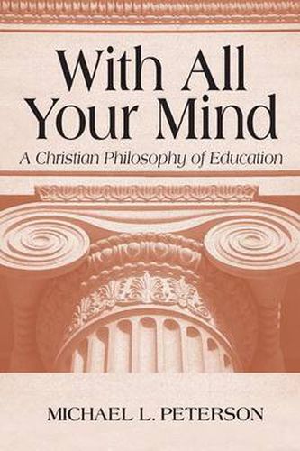 Cover image for With All Your Mind: A Christian Philosophy of Education