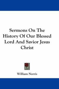 Cover image for Sermons on the History of Our Blessed Lord and Savior Jesus Christ