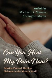 Cover image for Can You Hear My Pain Now?: Making Pastoral Theology Relevant in the Modern World