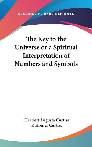 Cover image for The Key to the Universe or a Spiritual Interpretation of Numbers and Symbols