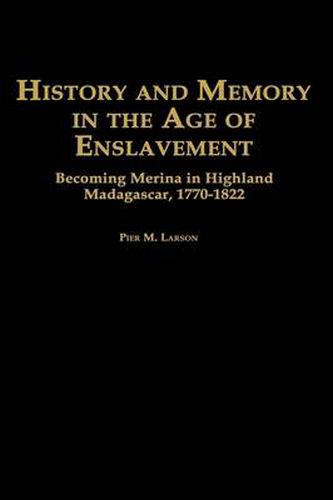 Cover image for History and Memory in the Age of Enslavement: Becoming Merina in Highland Madagascar, 1770-1822