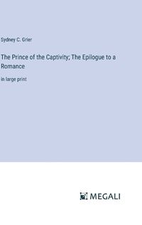 Cover image for The Prince of the Captivity; The Epilogue to a Romance