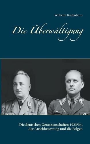 Cover image for Die UEberwaltigung: Die deutschen Genossenschaften 1933/34, der Anschlusszwang und die Folgen