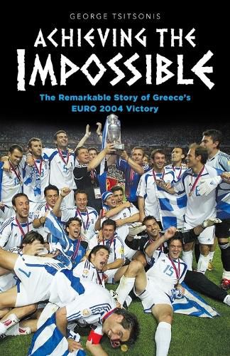 Cover image for Achieving the Impossible: The Remarkable Story of Greece's EURO 2004 Victory