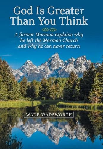 Cover image for God Is Greater Than You Think: A Former Mormon Explains Why He Left the Mormon Church and Why He Can Never Return